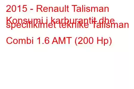 2015 - Renault Talisman
Konsumi i karburantit dhe specifikimet teknike Talisman Combi 1.6 AMT (200 Hp)