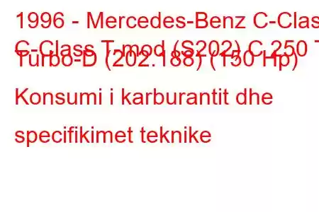 1996 - Mercedes-Benz C-Class
C-Class T-mod (S202) C 250 T Turbo-D (202.188) (150 Hp) Konsumi i karburantit dhe specifikimet teknike