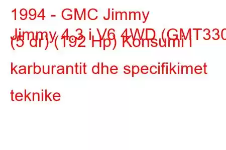 1994 - GMC Jimmy
Jimmy 4.3 i V6 4WD (GMT330) (5 dr) (192 Hp) Konsumi i karburantit dhe specifikimet teknike