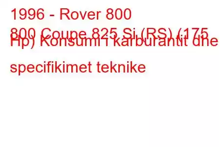 1996 - Rover 800
800 Coupe 825 Si (RS) (175 Hp) Konsumi i karburantit dhe specifikimet teknike