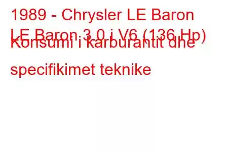 1989 - Chrysler LE Baron
LE Baron 3.0 i V6 (136 Hp) Konsumi i karburantit dhe specifikimet teknike