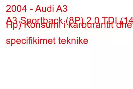 2004 - Audi A3
A3 Sportback (8P) 2.0 TDI (140 Hp) Konsumi i karburantit dhe specifikimet teknike