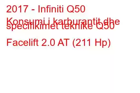 2017 - Infiniti Q50
Konsumi i karburantit dhe specifikimet teknike Q50 Facelift 2.0 AT (211 Hp)