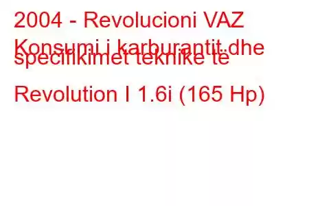 2004 - Revolucioni VAZ
Konsumi i karburantit dhe specifikimet teknike të Revolution I 1.6i (165 Hp)