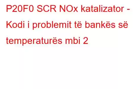 P20F0 SCR NOx katalizator - Kodi i problemit të bankës së temperaturës mbi 2