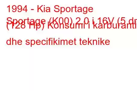 1994 - Kia Sportage
Sportage (K00) 2.0 i 16V (5 dr) (128 Hp) Konsumi i karburantit dhe specifikimet teknike