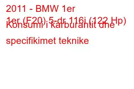 2011 - BMW 1er
1er (F20) 5-dr 116i (122 Hp) Konsumi i karburantit dhe specifikimet teknike