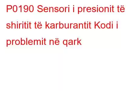 P0190 Sensori i presionit të shiritit të karburantit Kodi i problemit në qark