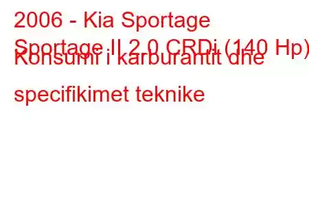 2006 - Kia Sportage
Sportage II 2.0 CRDi (140 Hp) Konsumi i karburantit dhe specifikimet teknike