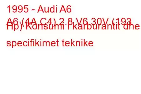 1995 - Audi A6
A6 (4A,C4) 2.8 V6 30V (193 Hp) Konsumi i karburantit dhe specifikimet teknike