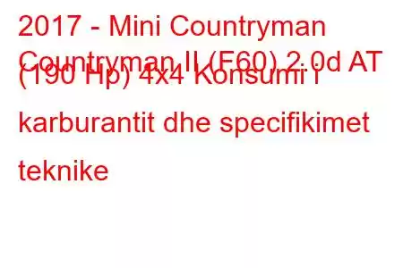 2017 - Mini Countryman
Countryman II (F60) 2.0d AT (190 Hp) 4x4 Konsumi i karburantit dhe specifikimet teknike