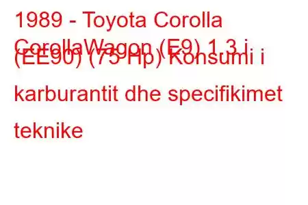 1989 - Toyota Corolla
CorollaWagon (E9) 1.3 i (EE90) (75 Hp) Konsumi i karburantit dhe specifikimet teknike