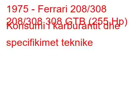 1975 - Ferrari 208/308
208/308 308 GTB (255 Hp) Konsumi i karburantit dhe specifikimet teknike