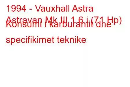 1994 - Vauxhall Astra
Astravan Mk III 1.6 i (71 Hp) Konsumi i karburantit dhe specifikimet teknike