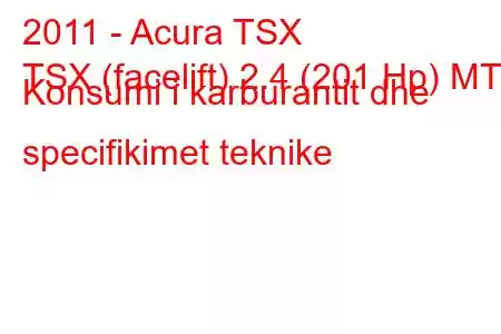 2011 - Acura TSX
TSX (facelift) 2.4 (201 Hp) MT Konsumi i karburantit dhe specifikimet teknike