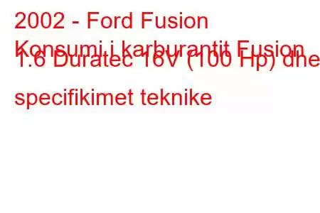 2002 - Ford Fusion
Konsumi i karburantit Fusion 1.6 Duratec 16V (100 Hp) dhe specifikimet teknike