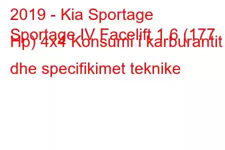 2019 - Kia Sportage
Sportage IV Facelift 1.6 (177 Hp) 4x4 Konsumi i karburantit dhe specifikimet teknike