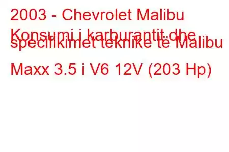 2003 - Chevrolet Malibu
Konsumi i karburantit dhe specifikimet teknike të Malibu Maxx 3.5 i V6 12V (203 Hp)