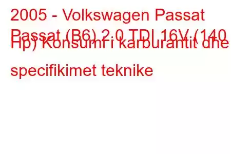 2005 - Volkswagen Passat
Passat (B6) 2.0 TDI 16V (140 Hp) Konsumi i karburantit dhe specifikimet teknike