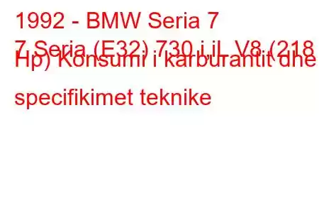 1992 - BMW Seria 7
7 Seria (E32) 730 i,iL V8 (218 Hp) Konsumi i karburantit dhe specifikimet teknike