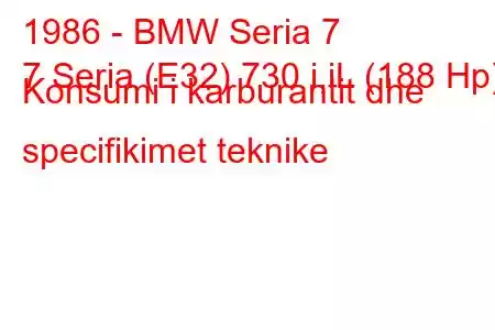 1986 - BMW Seria 7
7 Seria (E32) 730 i,iL (188 Hp) Konsumi i karburantit dhe specifikimet teknike