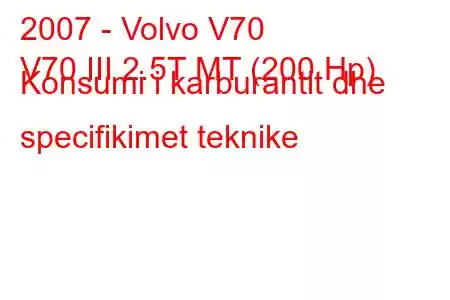 2007 - Volvo V70
V70 III 2.5T MT (200 Hp) Konsumi i karburantit dhe specifikimet teknike