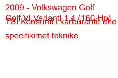 2009 - Volkswagen Golf
Golf VI Varianti 1.4 (160 Hp) TSI Konsumi i karburantit dhe specifikimet teknike