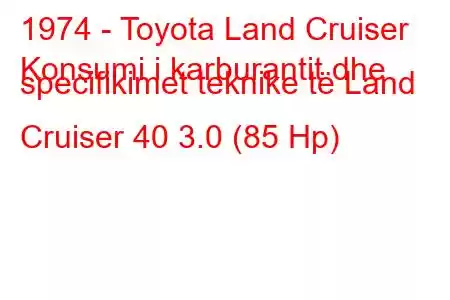 1974 - Toyota Land Cruiser
Konsumi i karburantit dhe specifikimet teknike të Land Cruiser 40 3.0 (85 Hp)