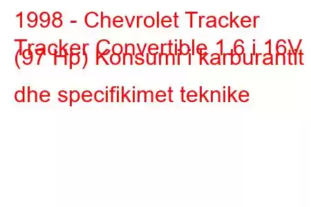 1998 - Chevrolet Tracker
Tracker Convertible 1.6 i 16V (97 Hp) Konsumi i karburantit dhe specifikimet teknike