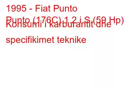 1995 - Fiat Punto
Punto (176C) 1.2 i S (59 Hp) Konsumi i karburantit dhe specifikimet teknike