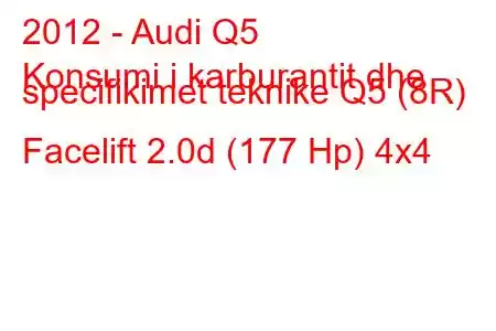 2012 - Audi Q5
Konsumi i karburantit dhe specifikimet teknike Q5 (8R) Facelift 2.0d (177 Hp) 4x4