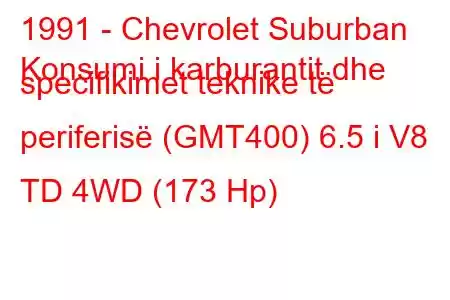 1991 - Chevrolet Suburban
Konsumi i karburantit dhe specifikimet teknike të periferisë (GMT400) 6.5 i V8 TD 4WD (173 Hp)