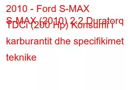 2010 - Ford S-MAX
S-MAX (2010) 2.2 Duratorq TDCi (200 Hp) Konsumi i karburantit dhe specifikimet teknike