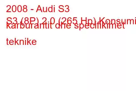 2008 - Audi S3
S3 (8P) 2.0 (265 Hp) Konsumi i karburantit dhe specifikimet teknike