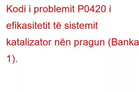 Kodi i problemit P0420 i efikasitetit të sistemit katalizator nën pragun (Banka 1).