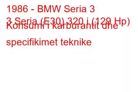 1986 - BMW Seria 3
3 Seria (E30) 320 i (129 Hp) Konsumi i karburantit dhe specifikimet teknike