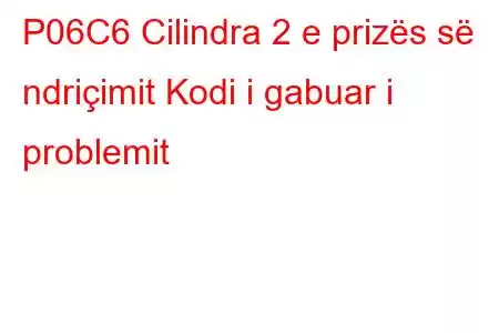 P06C6 Cilindra 2 e prizës së ndriçimit Kodi i gabuar i problemit