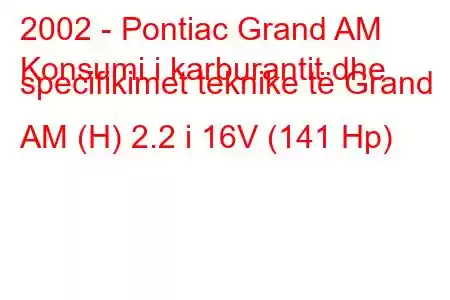 2002 - Pontiac Grand AM
Konsumi i karburantit dhe specifikimet teknike të Grand AM (H) 2.2 i 16V (141 Hp)