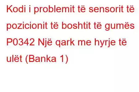 Kodi i problemit të sensorit të pozicionit të boshtit të gumës P0342 Një qark me hyrje të ulët (Banka 1)