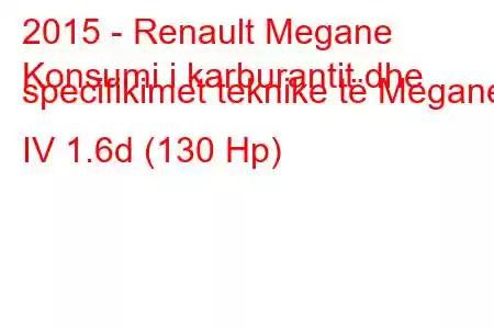 2015 - Renault Megane
Konsumi i karburantit dhe specifikimet teknike të Megane IV 1.6d (130 Hp)