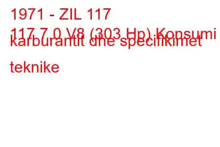 1971 - ZIL 117
117 7.0 V8 (303 Hp) Konsumi i karburantit dhe specifikimet teknike