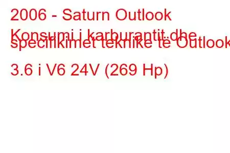 2006 - Saturn Outlook
Konsumi i karburantit dhe specifikimet teknike të Outlook 3.6 i V6 24V (269 Hp)