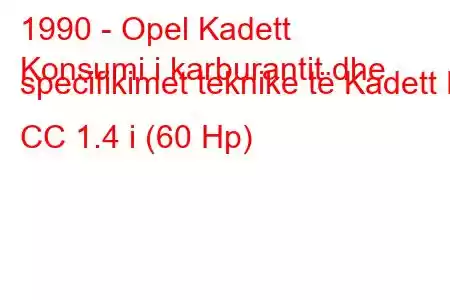 1990 - Opel Kadett
Konsumi i karburantit dhe specifikimet teknike të Kadett E CC 1.4 i (60 Hp)