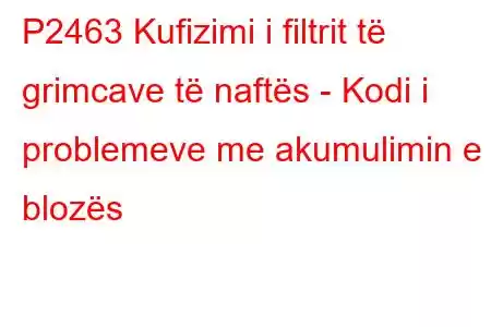 P2463 Kufizimi i filtrit të grimcave të naftës - Kodi i problemeve me akumulimin e blozës