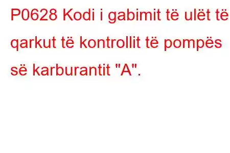 P0628 Kodi i gabimit të ulët të qarkut të kontrollit të pompës së karburantit 