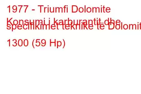 1977 - Triumfi Dolomite
Konsumi i karburantit dhe specifikimet teknike të Dolomitit 1300 (59 Hp)