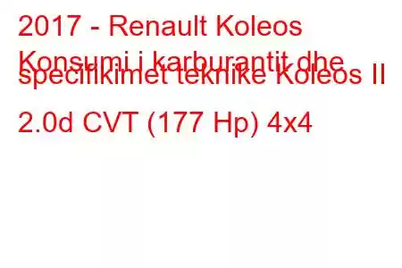 2017 - Renault Koleos
Konsumi i karburantit dhe specifikimet teknike Koleos II 2.0d CVT (177 Hp) 4x4