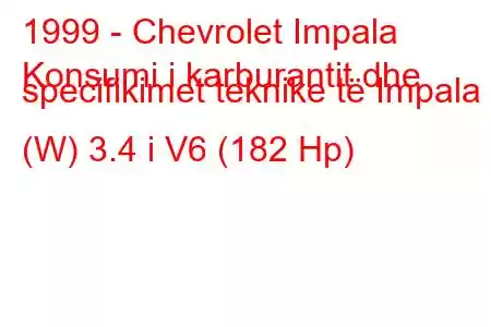 1999 - Chevrolet Impala
Konsumi i karburantit dhe specifikimet teknike të Impala (W) 3.4 i V6 (182 Hp)