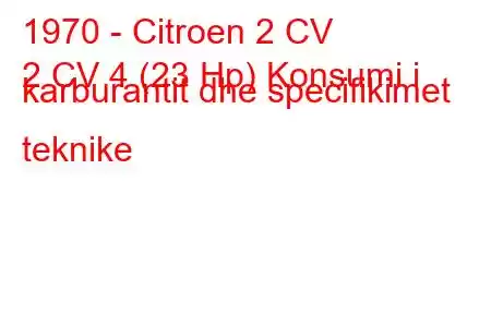 1970 - Citroen 2 CV
2 CV 4 (23 Hp) Konsumi i karburantit dhe specifikimet teknike