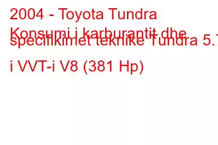 2004 - Toyota Tundra
Konsumi i karburantit dhe specifikimet teknike Tundra 5.7 i VVT-i V8 (381 Hp)